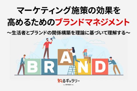 マーケティング施策の効果を高めるためのブランドマネジメント～生活者とブランドの関係構築を理論に基づいて理解する～
